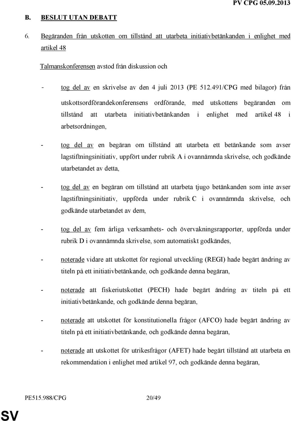 491/CPG med bilagor) från utskottsordförandekonferensens ordförande, med utskottens begäranden om tillstånd att utarbeta initiativbetänkanden i enlighet med artikel 48 i arbetsordningen, - tog del av