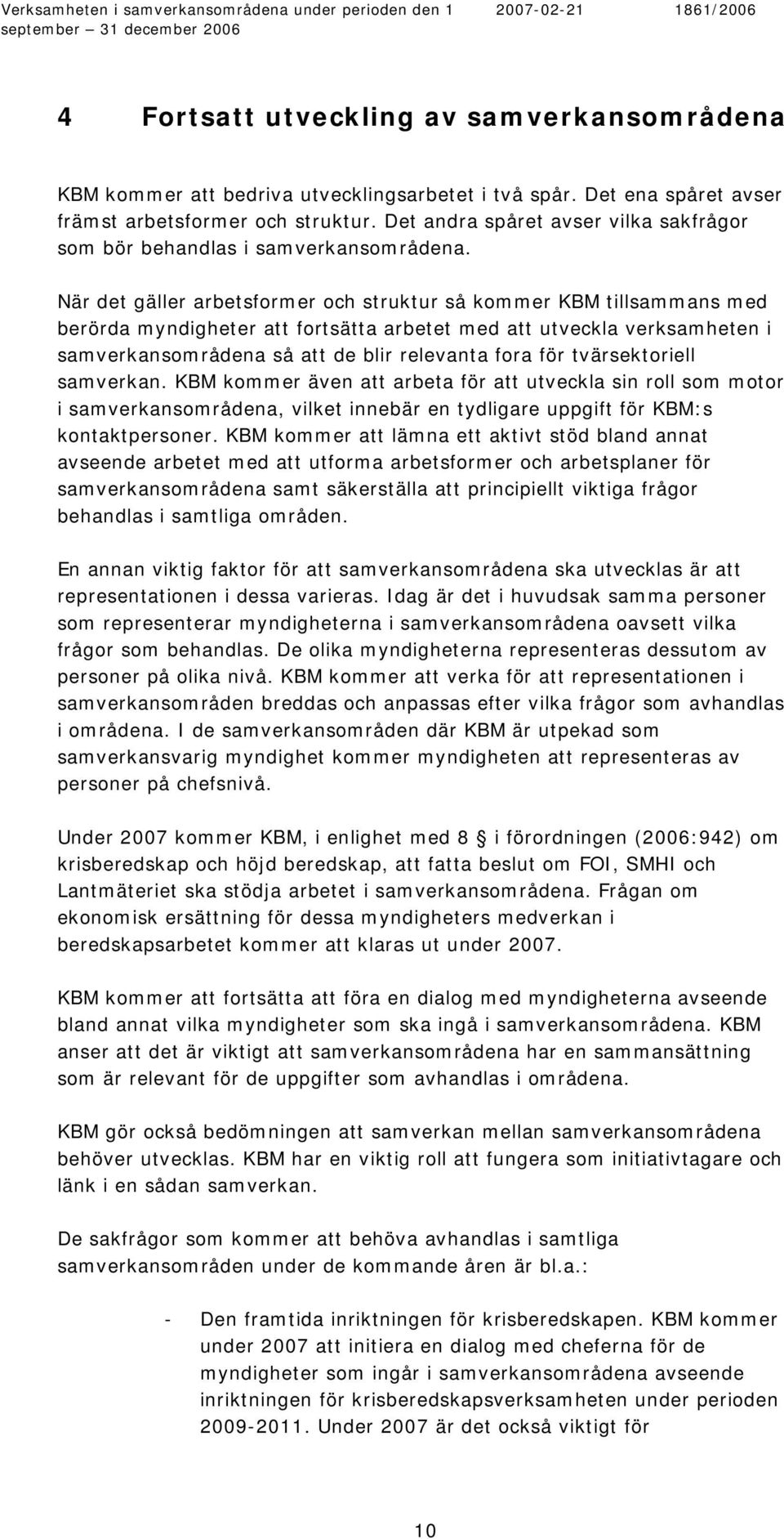 När det gäller arbetsformer och struktur så kommer KBM tillsammans med berörda myndigheter att fortsätta arbetet med att utveckla verksamheten i samverkansområdena så att de blir relevanta fora för