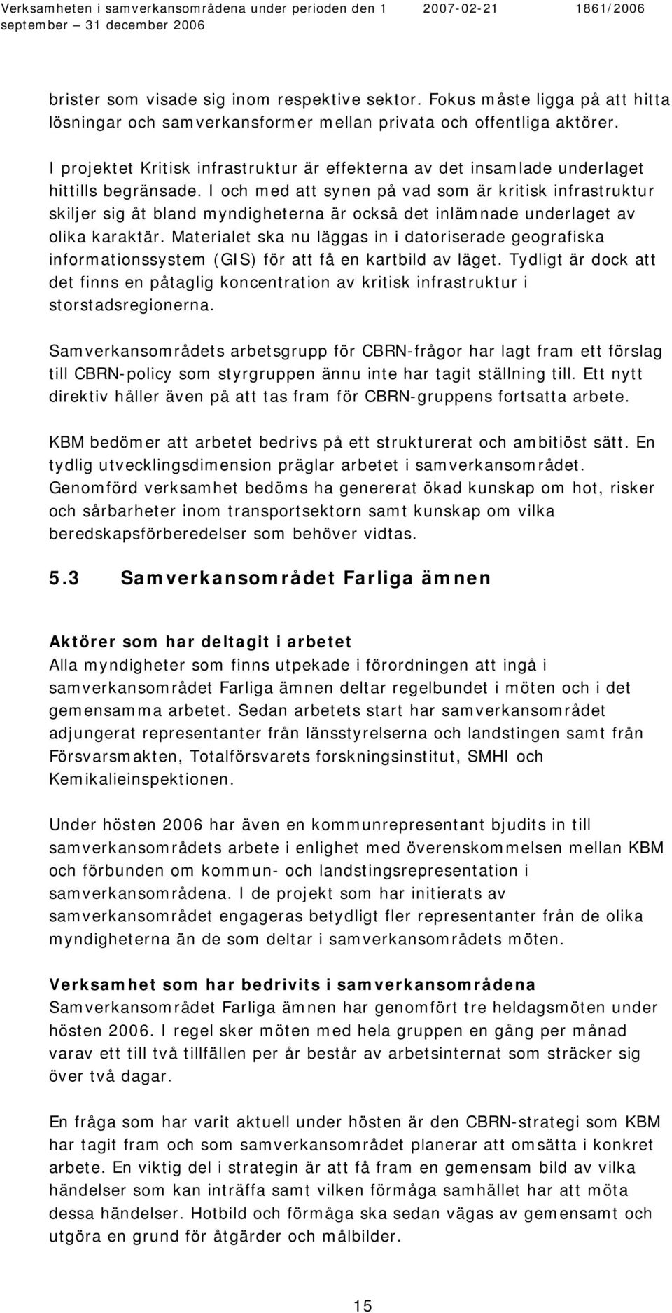 I och med att synen på vad som är kritisk infrastruktur skiljer sig åt bland myndigheterna är också det inlämnade underlaget av olika karaktär.