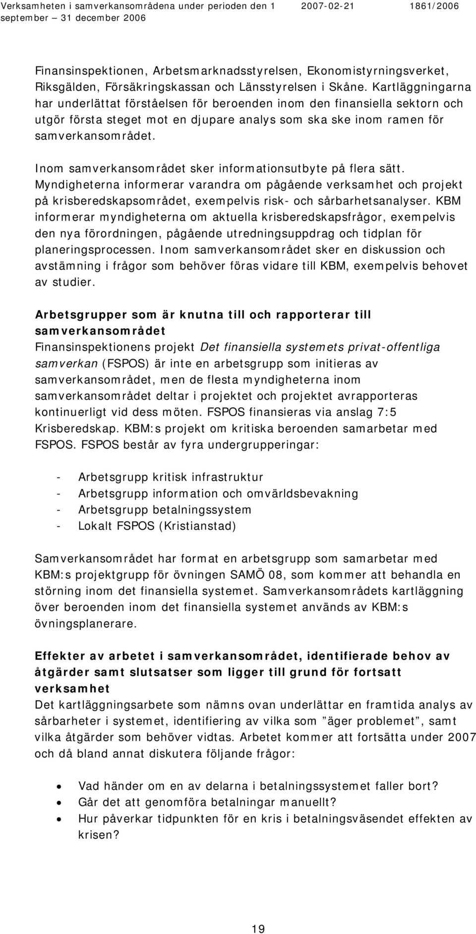 Inom samverkansområdet sker informationsutbyte på flera sätt. Myndigheterna informerar varandra om pågående verksamhet och projekt på krisberedskapsområdet, exempelvis risk- och sårbarhetsanalyser.