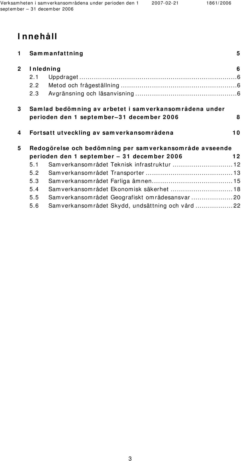 Redogörelse och bedömning per samverkansområde avseende perioden den 1 12 5.1 Samverkansområdet Teknisk infrastruktur...12 5.2 Samverkansområdet Transporter.