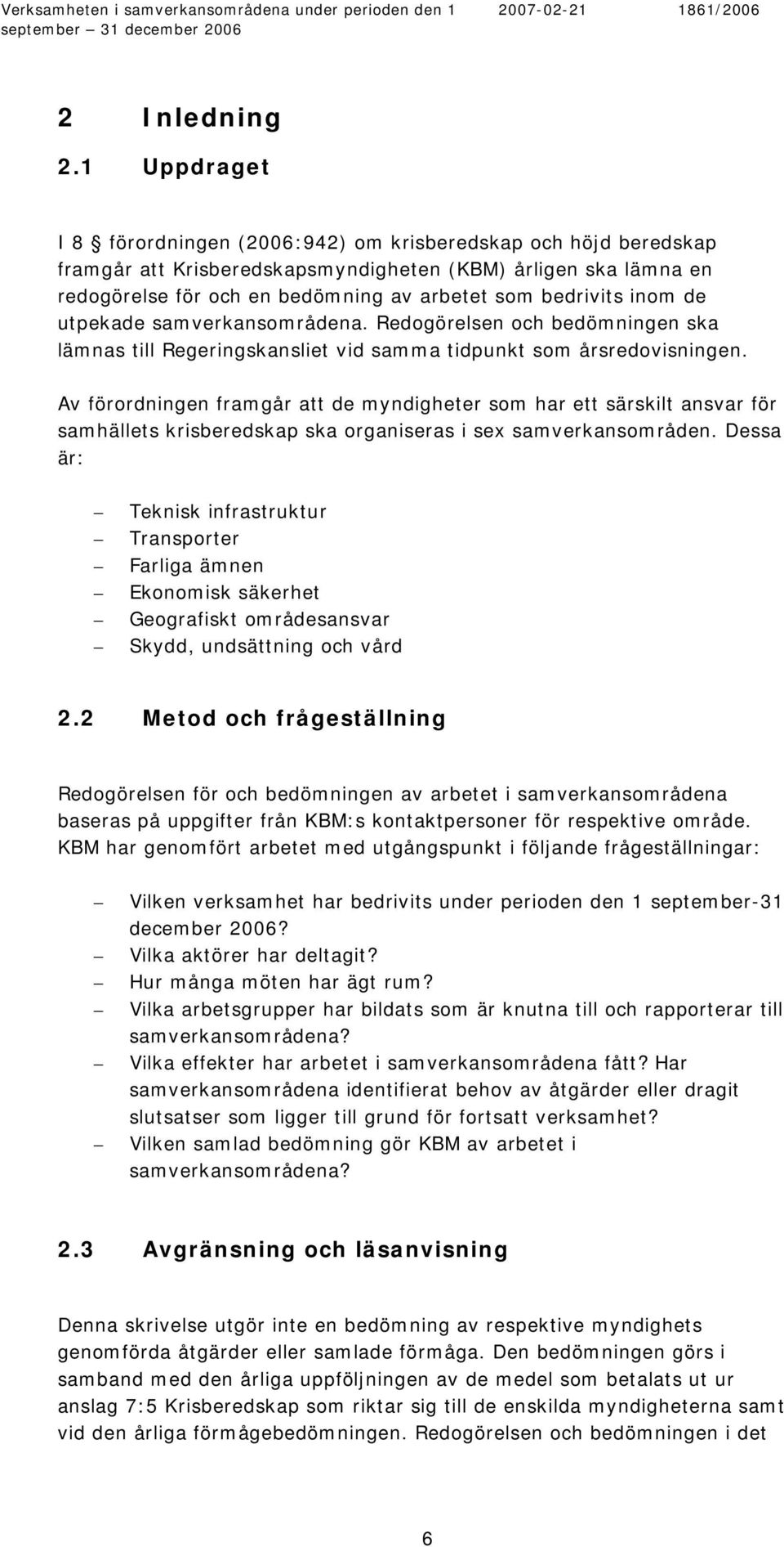 inom de utpekade samverkansområdena. Redogörelsen och bedömningen ska lämnas till Regeringskansliet vid samma tidpunkt som årsredovisningen.