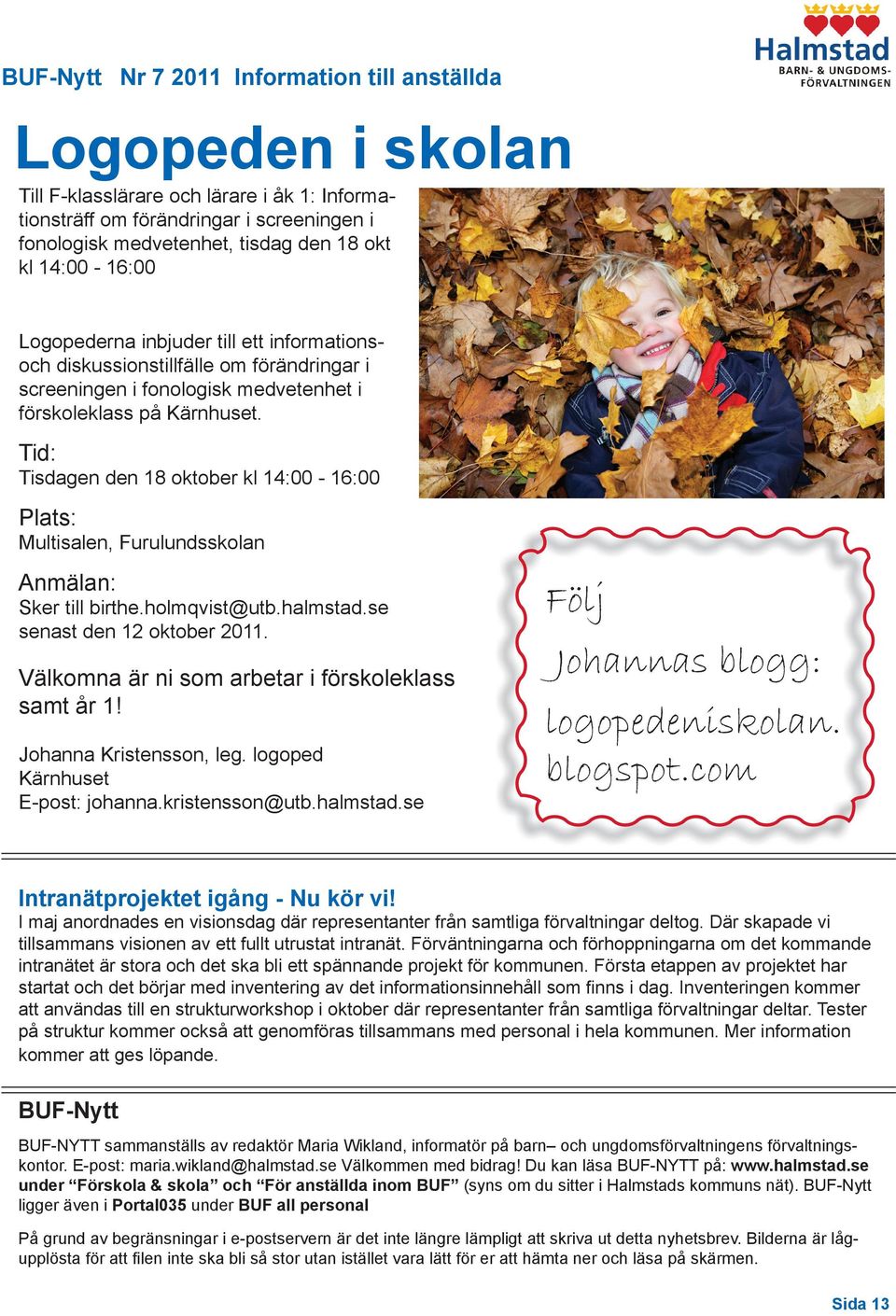 Tid: Tisdagen den 18 oktober kl 14:00-16:00 Plats: Multisalen, Furulundsskolan Anmälan: Sker till birthe.holmqvist@utb.halmstad.se senast den 12 oktober 2011.