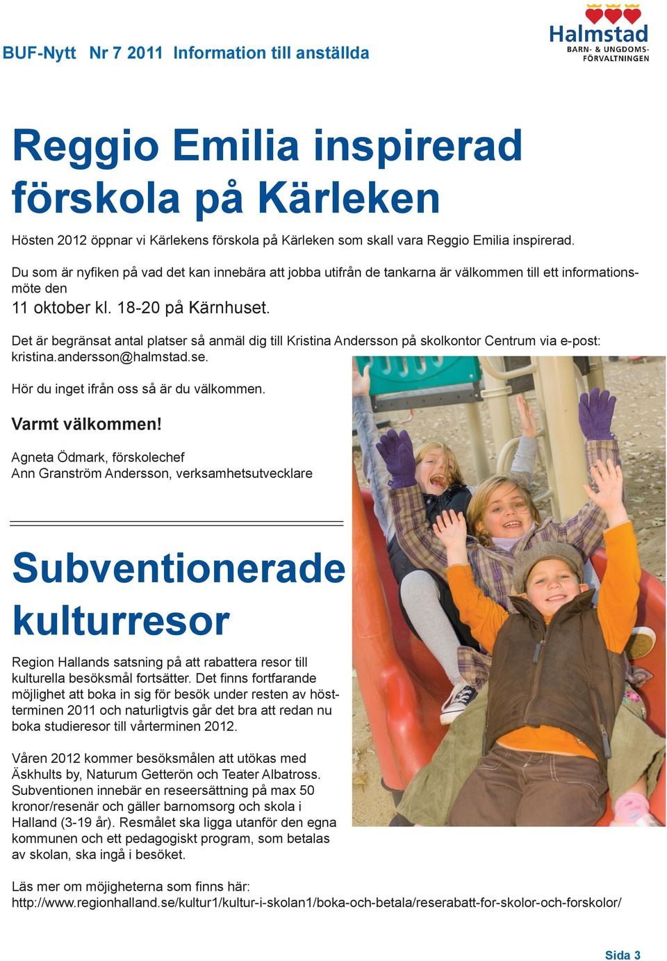 Det är begränsat antal platser så anmäl dig till Kristina Andersson på skolkontor Centrum via e-post: kristina.andersson@halmstad.se. Hör du inget ifrån oss så är du välkommen. Varmt välkommen!