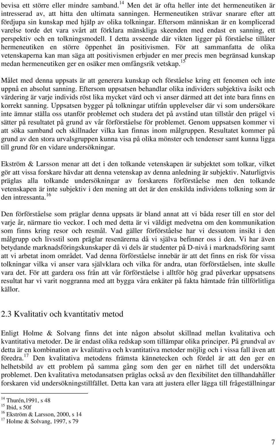 Eftersom människan är en komplicerad varelse torde det vara svårt att förklara mänskliga skeenden med endast en sanning, ett perspektiv och en tolkningsmodell.