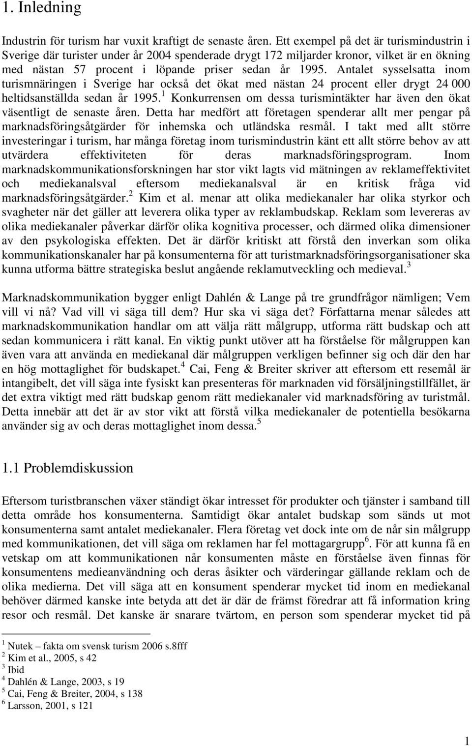 Antalet sysselsatta inom turismnäringen i Sverige har också det ökat med nästan 24 procent eller drygt 24 000 heltidsanställda sedan år 1995.