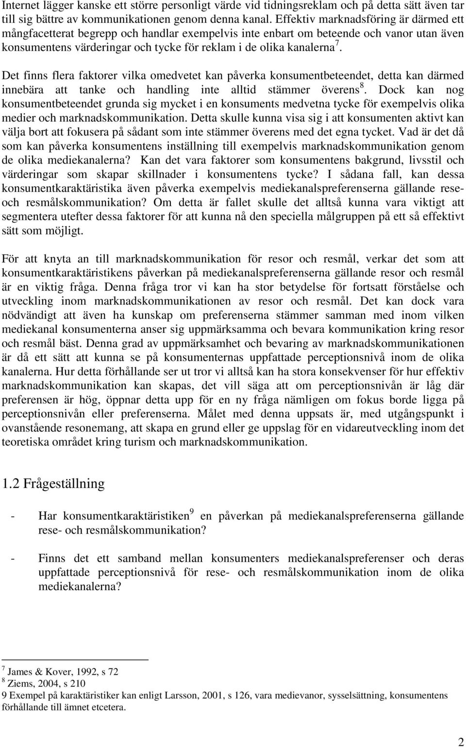 Det finns flera faktorer vilka omedvetet kan påverka konsumentbeteendet, detta kan därmed innebära att tanke och handling inte alltid stämmer överens 8.