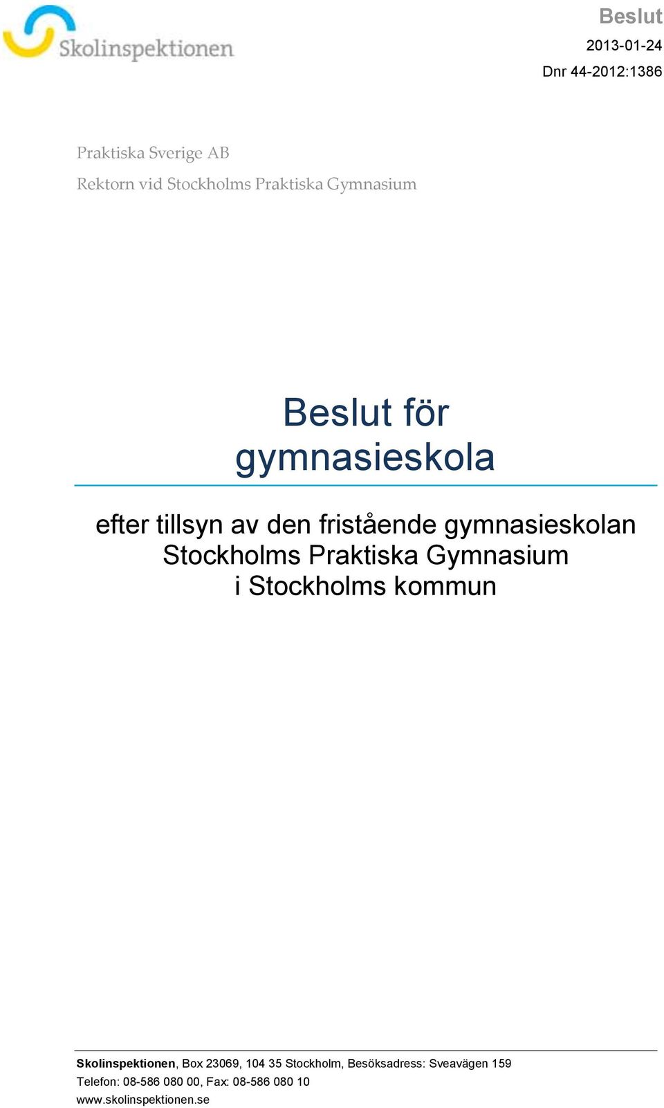 Praktiska Gymnasium i Stockholms kommun Skolinspektionen, Box 23069, 104 35 Stockholm,