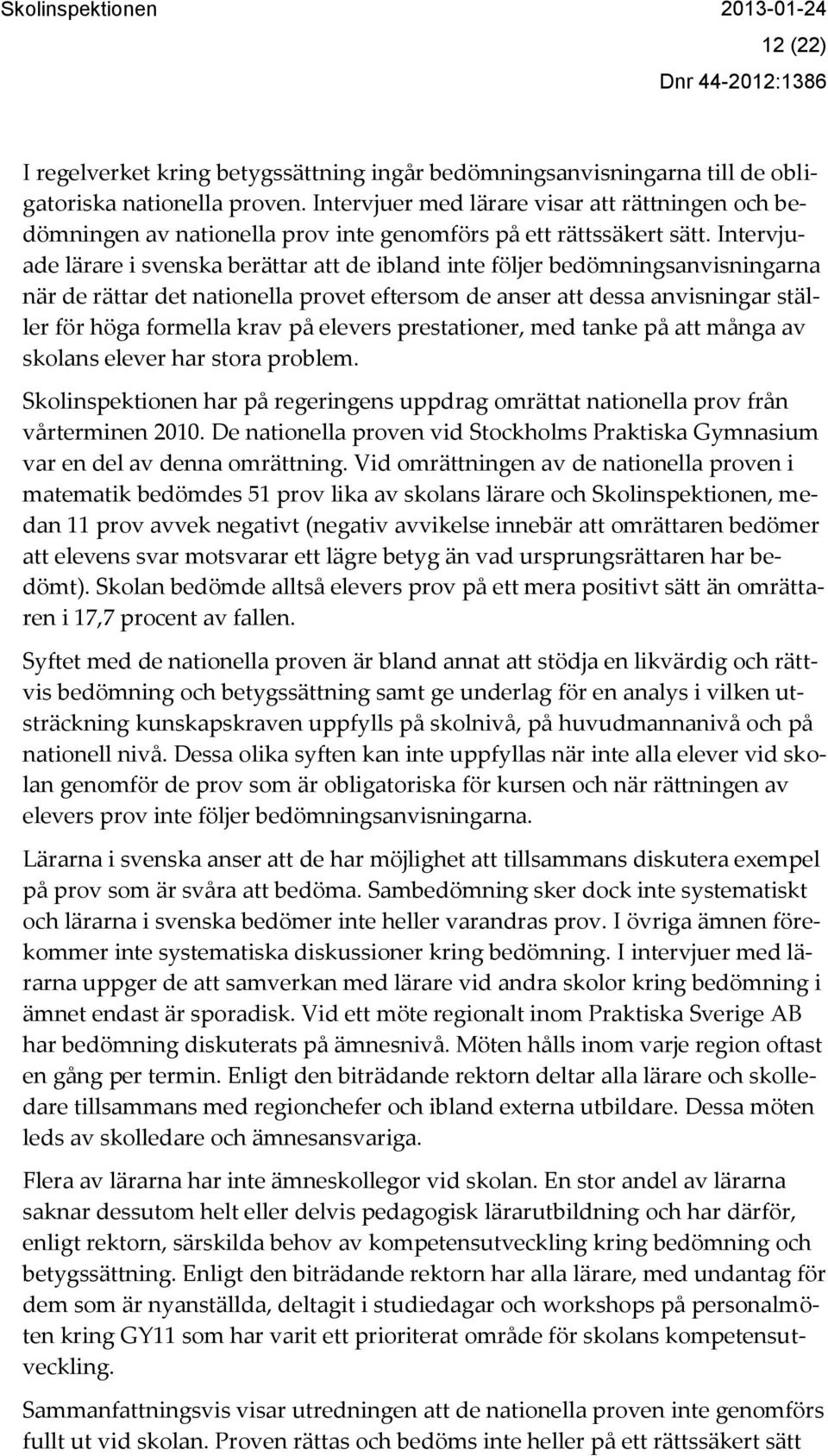 Intervjuade lärare i svenska berättar att de ibland inte följer bedömningsanvisningarna när de rättar det nationella provet eftersom de anser att dessa anvisningar ställer för höga formella krav på