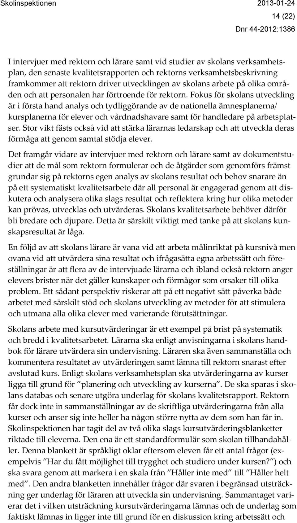 Fokus för skolans utveckling är i första hand analys och tydliggörande av de nationella ämnesplanerna/ kursplanerna för elever och vårdnadshavare samt för handledare på arbetsplatser.