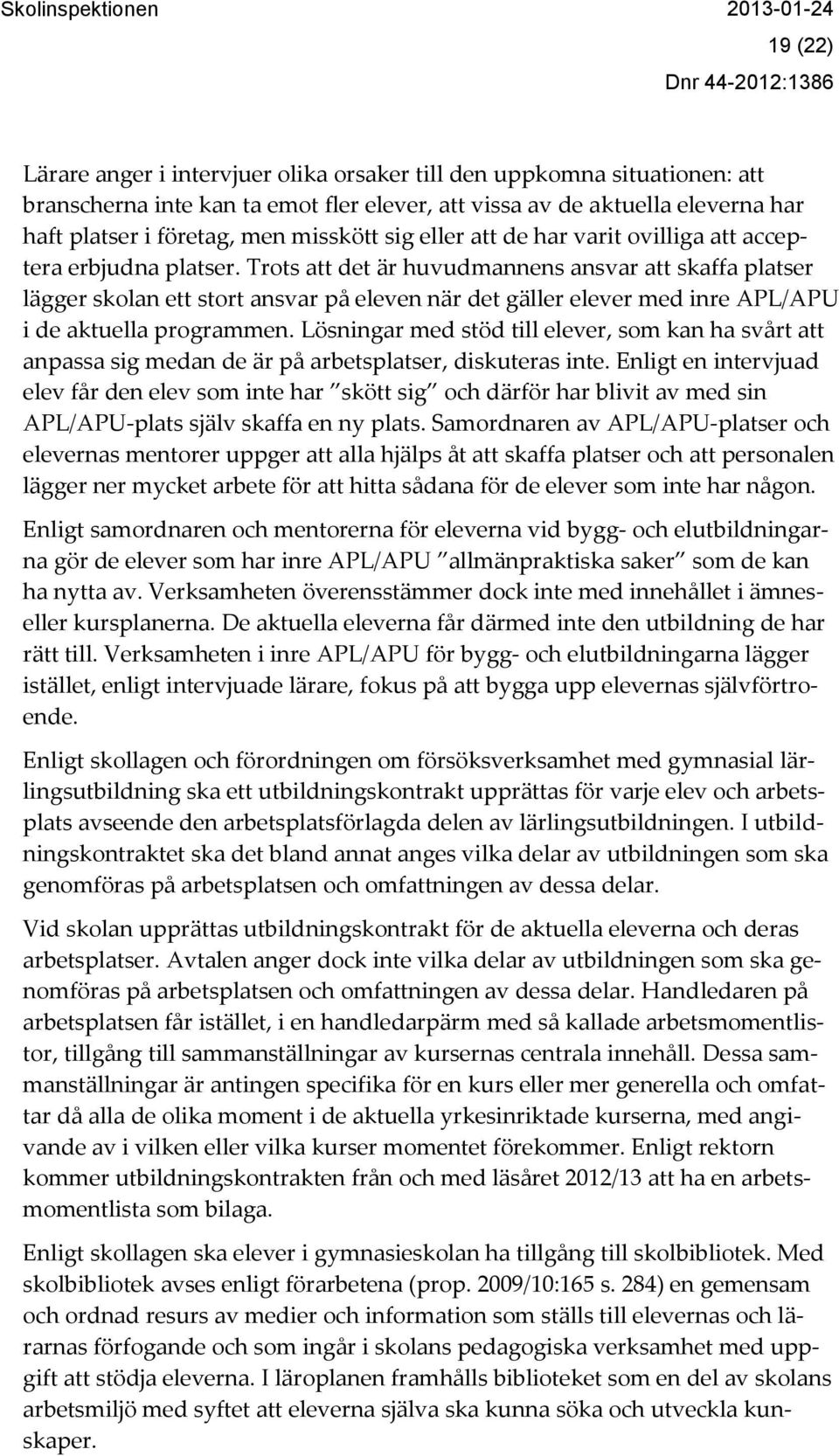 Trots att det är huvudmannens ansvar att skaffa platser lägger skolan ett stort ansvar på eleven när det gäller elever med inre APL/APU i de aktuella programmen.