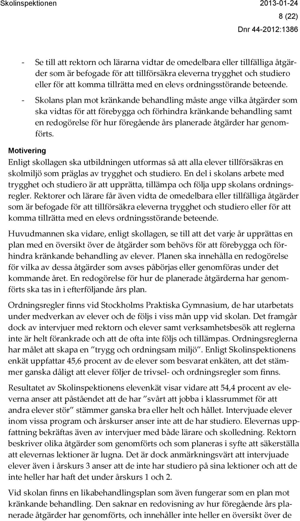 - Skolans plan mot kränkande behandling måste ange vilka åtgärder som ska vidtas för att förebygga och förhindra kränkande behandling samt en redogörelse för hur föregående års planerade åtgärder har