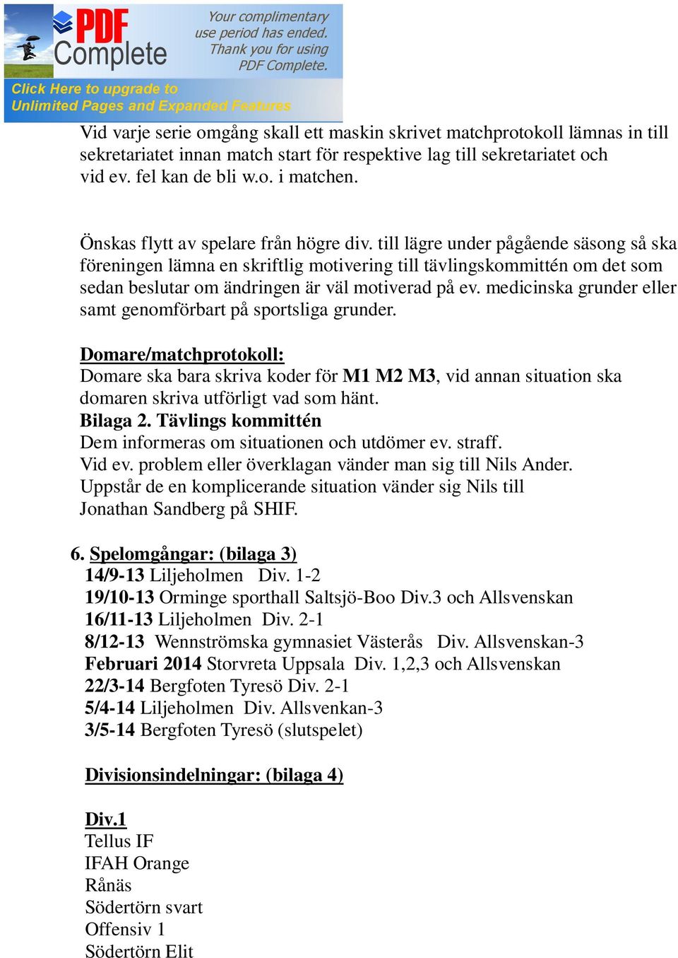 till lägre under pågående säsong så ska föreningen lämna en skriftlig motivering till tävlingskommittén om det som sedan beslutar om ändringen är väl motiverad på ev.