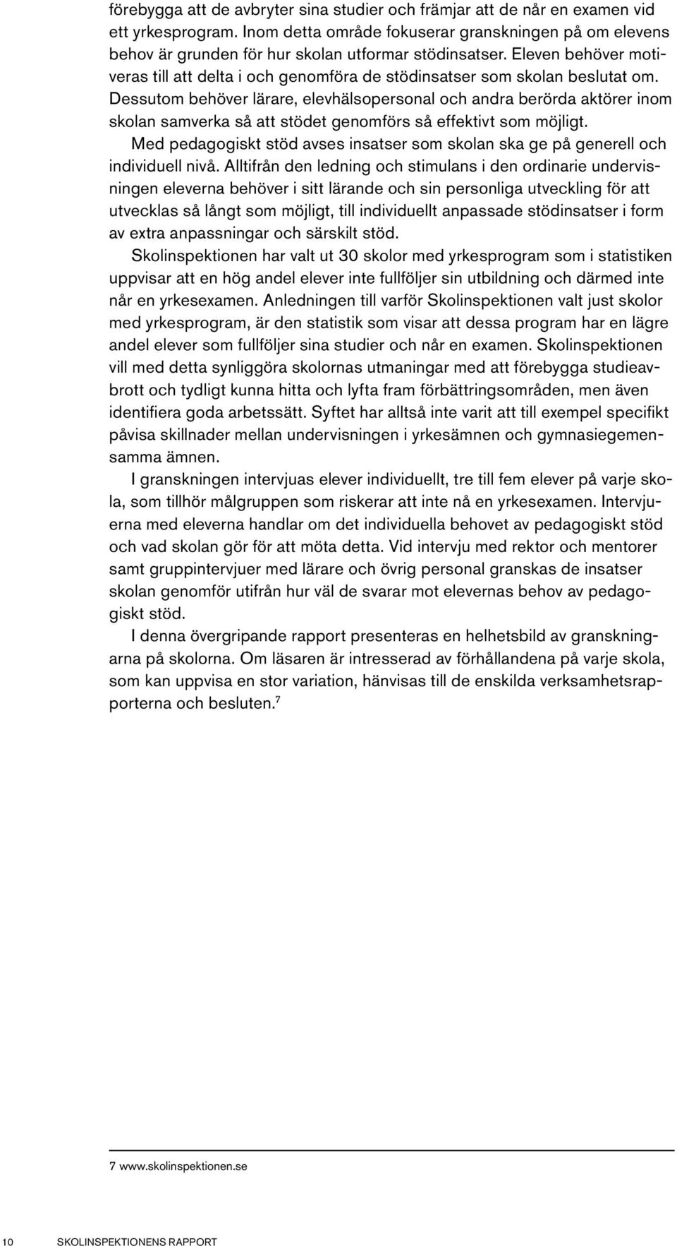 Eleven behöver motiveras till att delta i och genomföra de stödinsatser som skolan beslutat om.