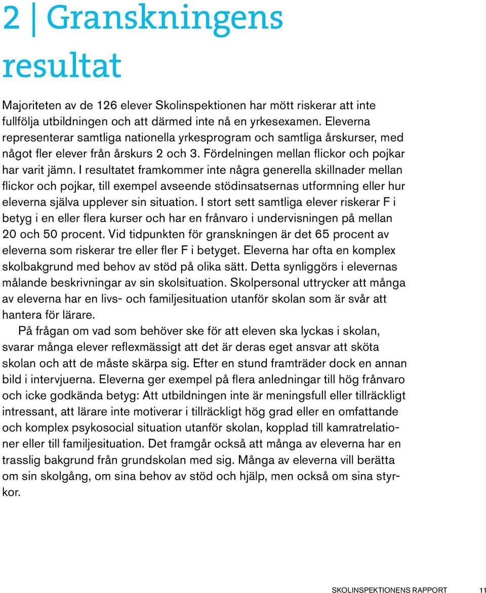 I resultatet framkommer inte några generella skillnader mellan flickor och pojkar, till exempel avseende stödinsatsernas utformning eller hur eleverna själva upplever sin situation.