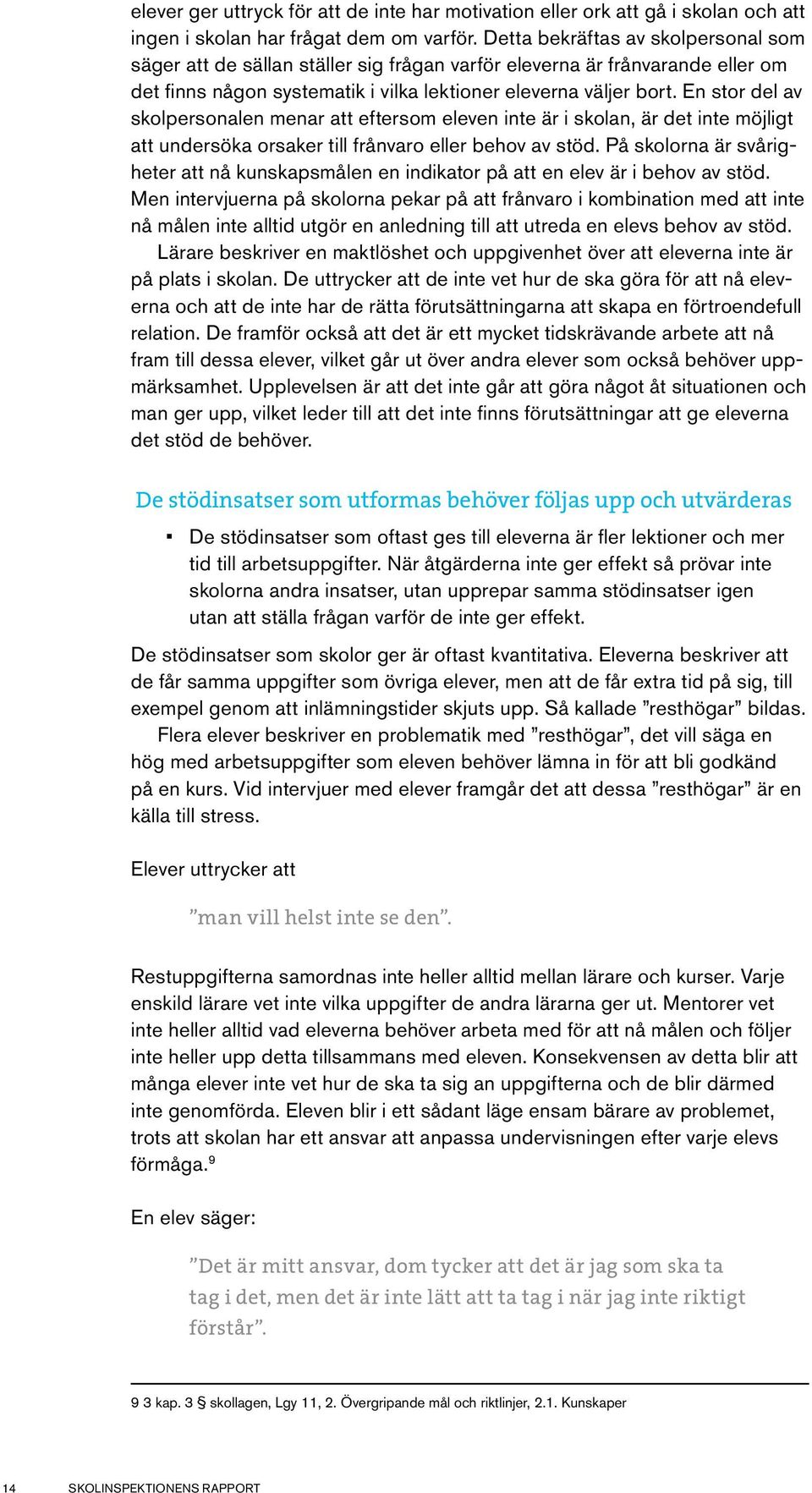 En stor del av skolpersonalen menar att eftersom eleven inte är i skolan, är det inte möjligt att undersöka orsaker till frånvaro eller behov av stöd.