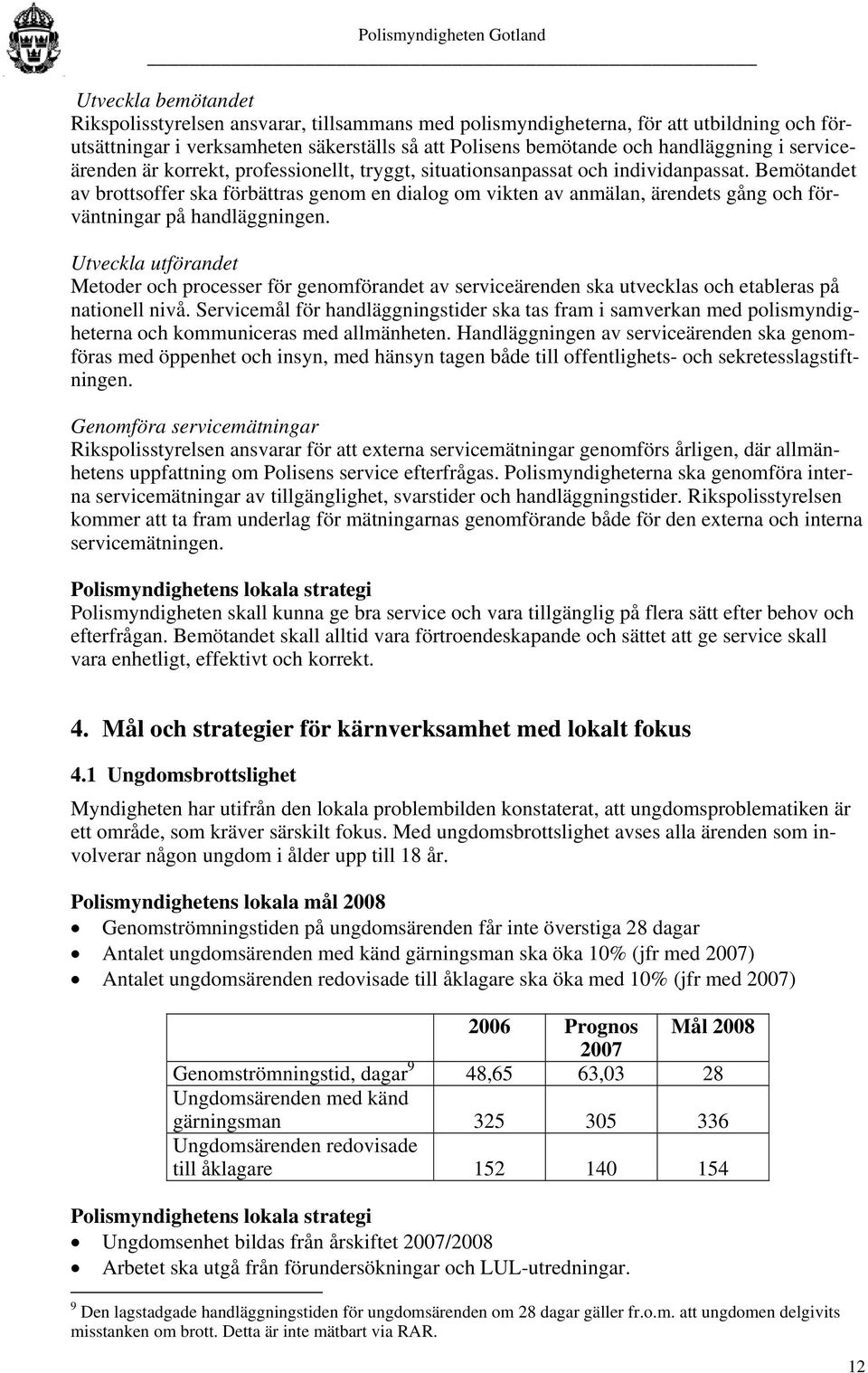 Bemötandet av brottsoffer ska förbättras genom en dialog om vikten av anmälan, ärendets gång och förväntningar på handläggningen.