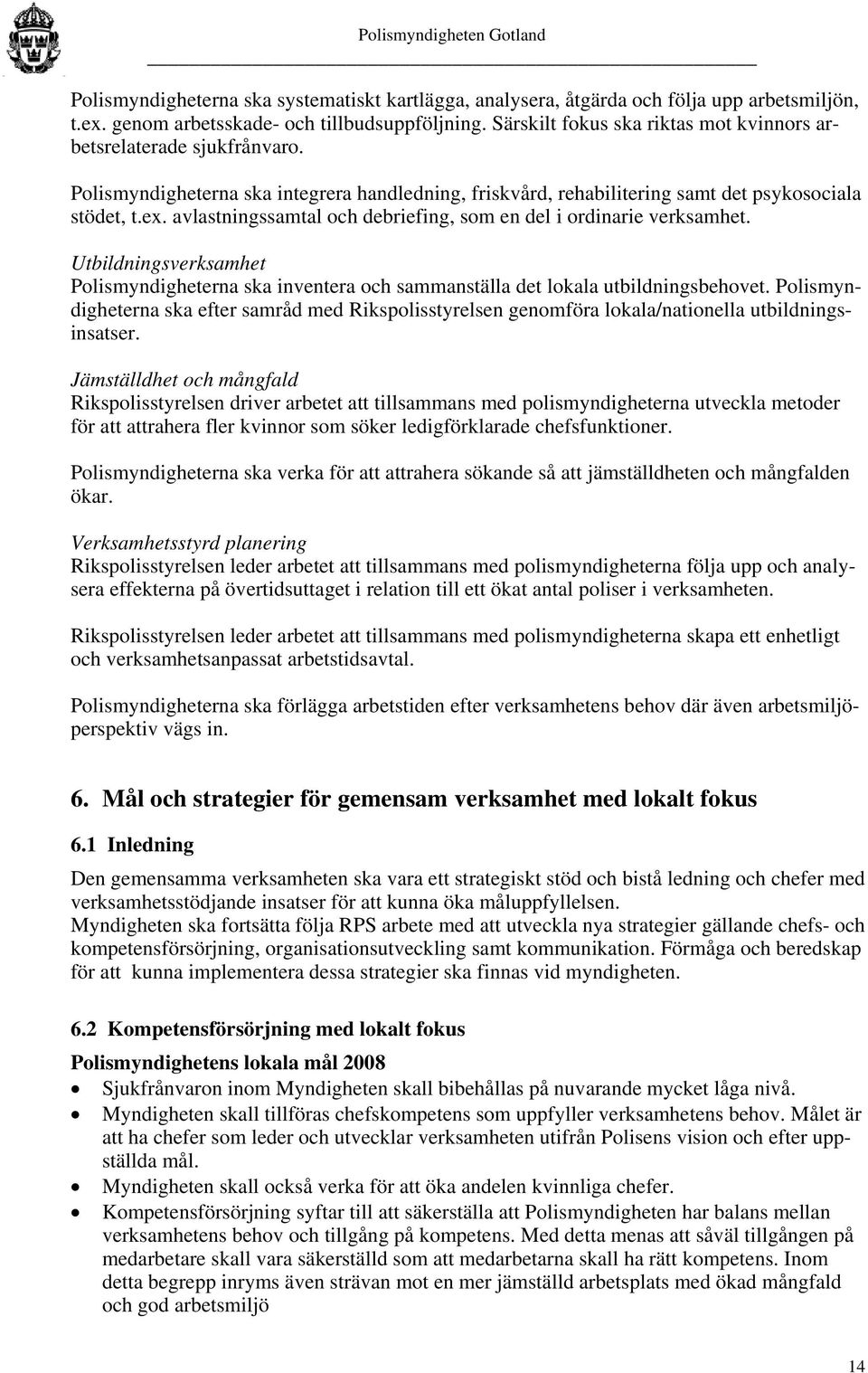 avlastningssamtal och debriefing, som en del i ordinarie verksamhet. Utbildningsverksamhet Polismyndigheterna ska inventera och sammanställa det lokala utbildningsbehovet.