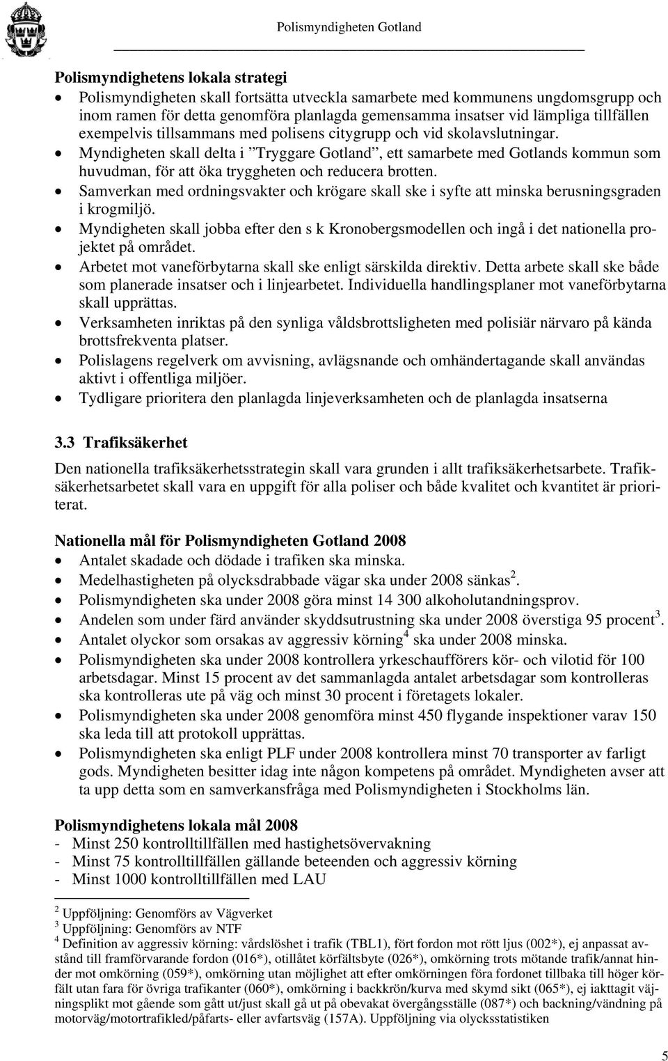 Myndigheten skall delta i Tryggare Gotland, ett samarbete med Gotlands kommun som huvudman, för att öka tryggheten och reducera brotten.