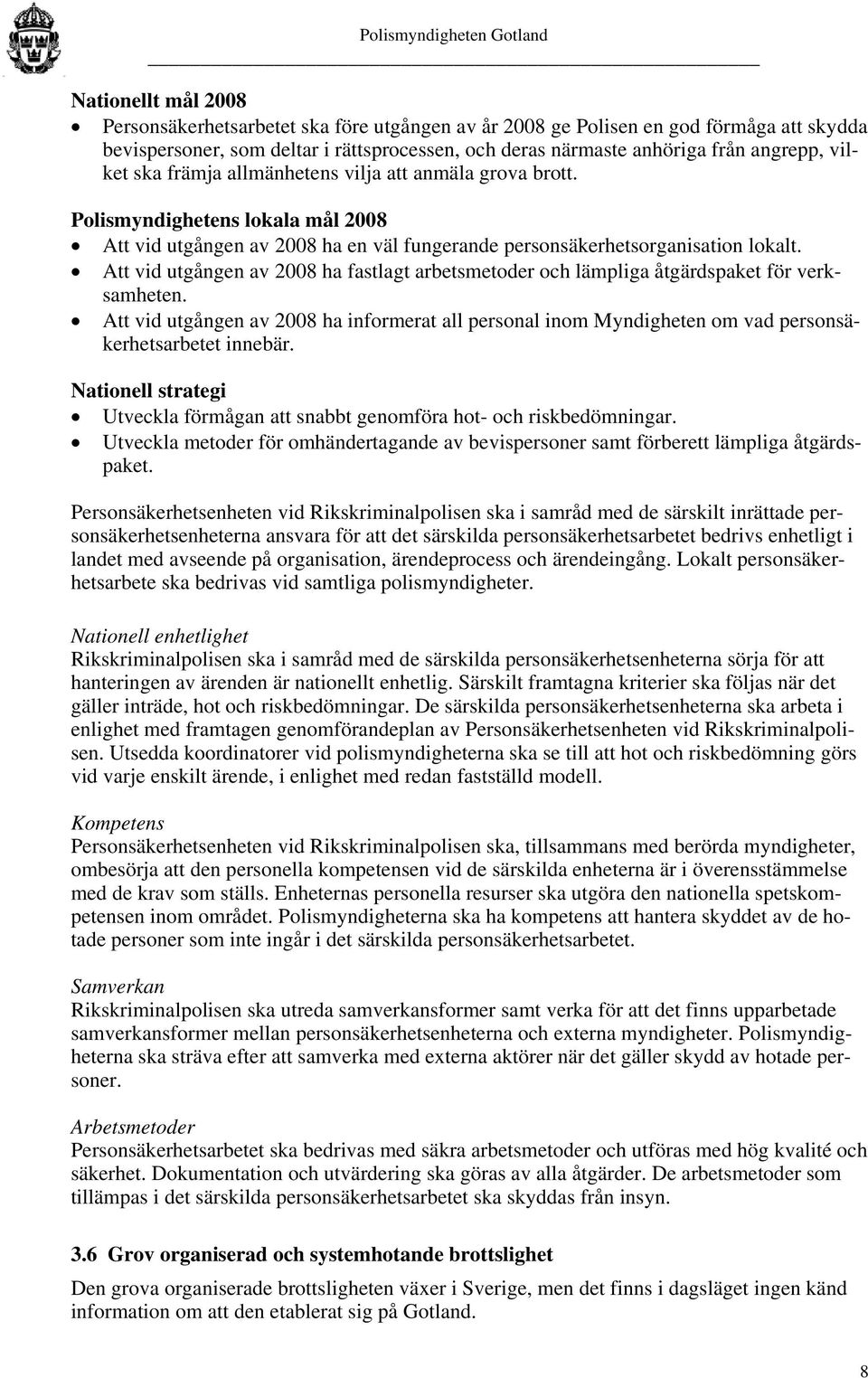 Att vid utgången av 2008 ha fastlagt arbetsmetoder och lämpliga åtgärdspaket för verksamheten.