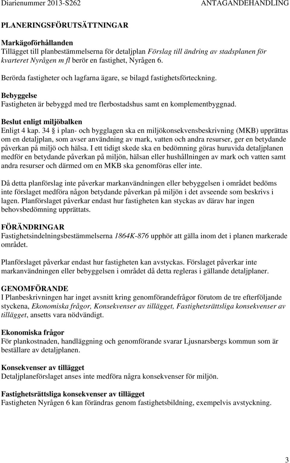 34 i plan- och bygglagen ska en miljökonsekvensbeskrivning (MKB) upprättas om en detaljplan, som avser användning av mark, vatten och andra resurser, ger en betydande påverkan på miljö och hälsa.