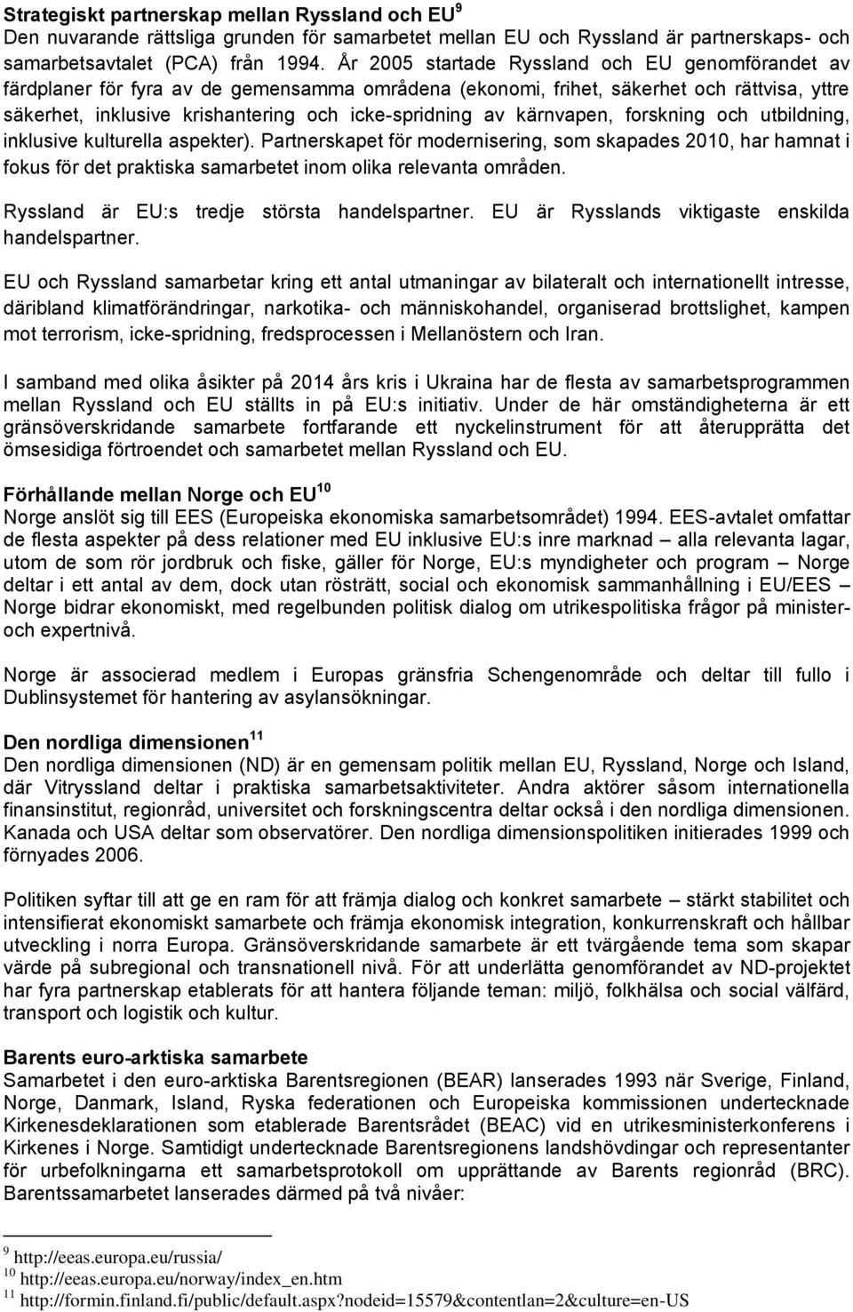 kärnvapen, forskning och utbildning, inklusive kulturella aspekter). Partnerskapet för modernisering, som skapades 2010, har hamnat i fokus för det praktiska samarbetet inom olika relevanta områden.