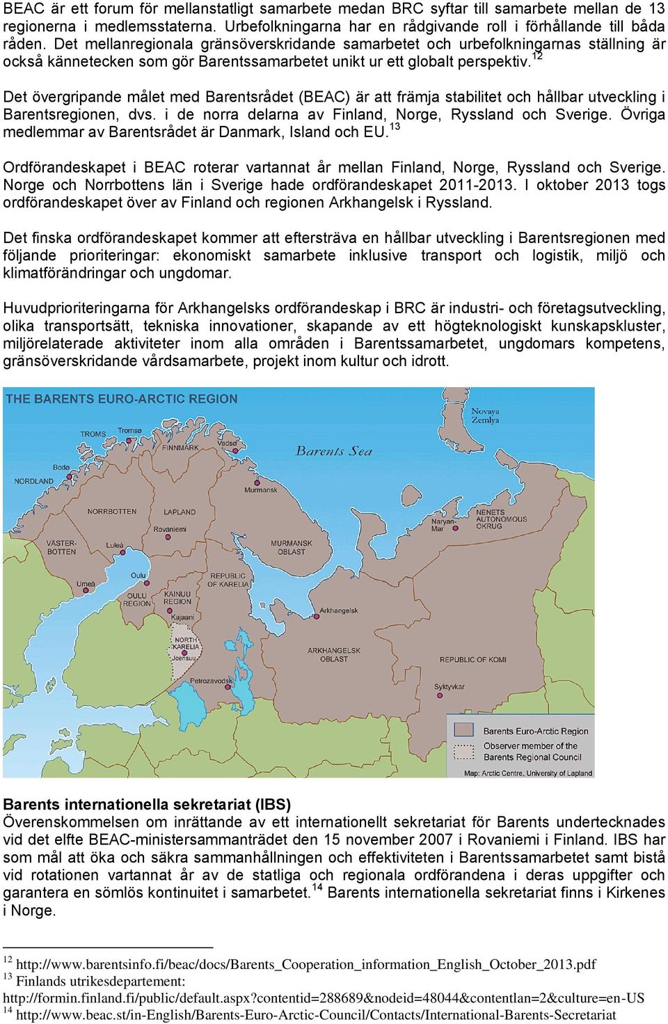 12 Det övergripande målet med Barentsrådet (BEAC) är att främja stabilitet och hållbar utveckling i Barentsregionen, dvs. i de norra delarna av Finland, Norge, Ryssland och Sverige.