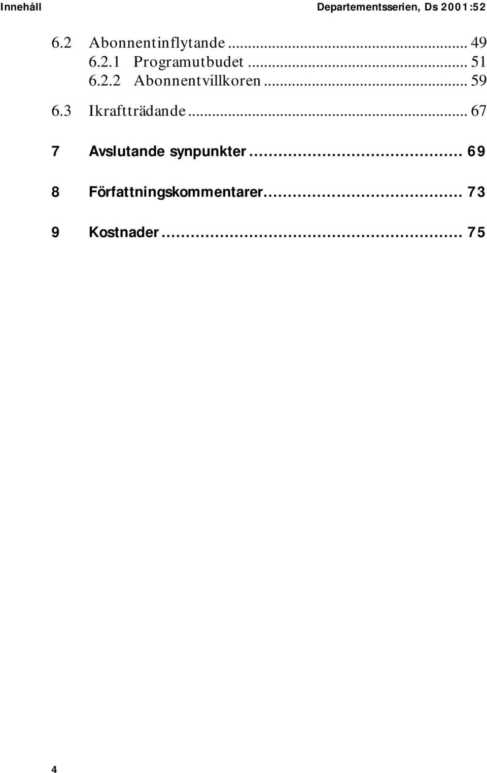 .. 59 6.3 Ikraftträdande... 67 7 Avslutande synpunkter.