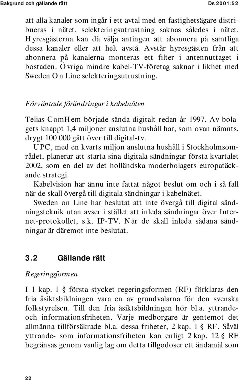 Övriga mindre kabel-tv-företag saknar i likhet med Sweden On Line selekteringsutrustning. Förväntade förändringar i kabelnäten Telias ComHem började sända digitalt redan år 1997.