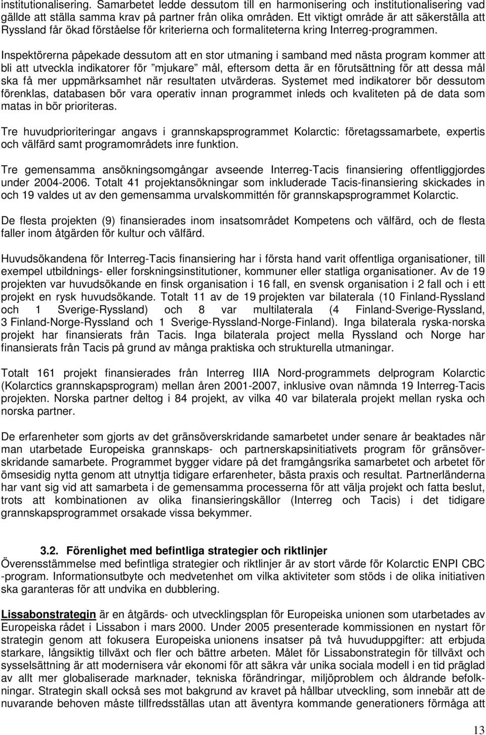 Inspektörerna påpekade dessutom att en stor utmaning i samband med nästa program kommer att bli att utveckla indikatorer för mjukare mål, eftersom detta är en förutsättning för att dessa mål ska få