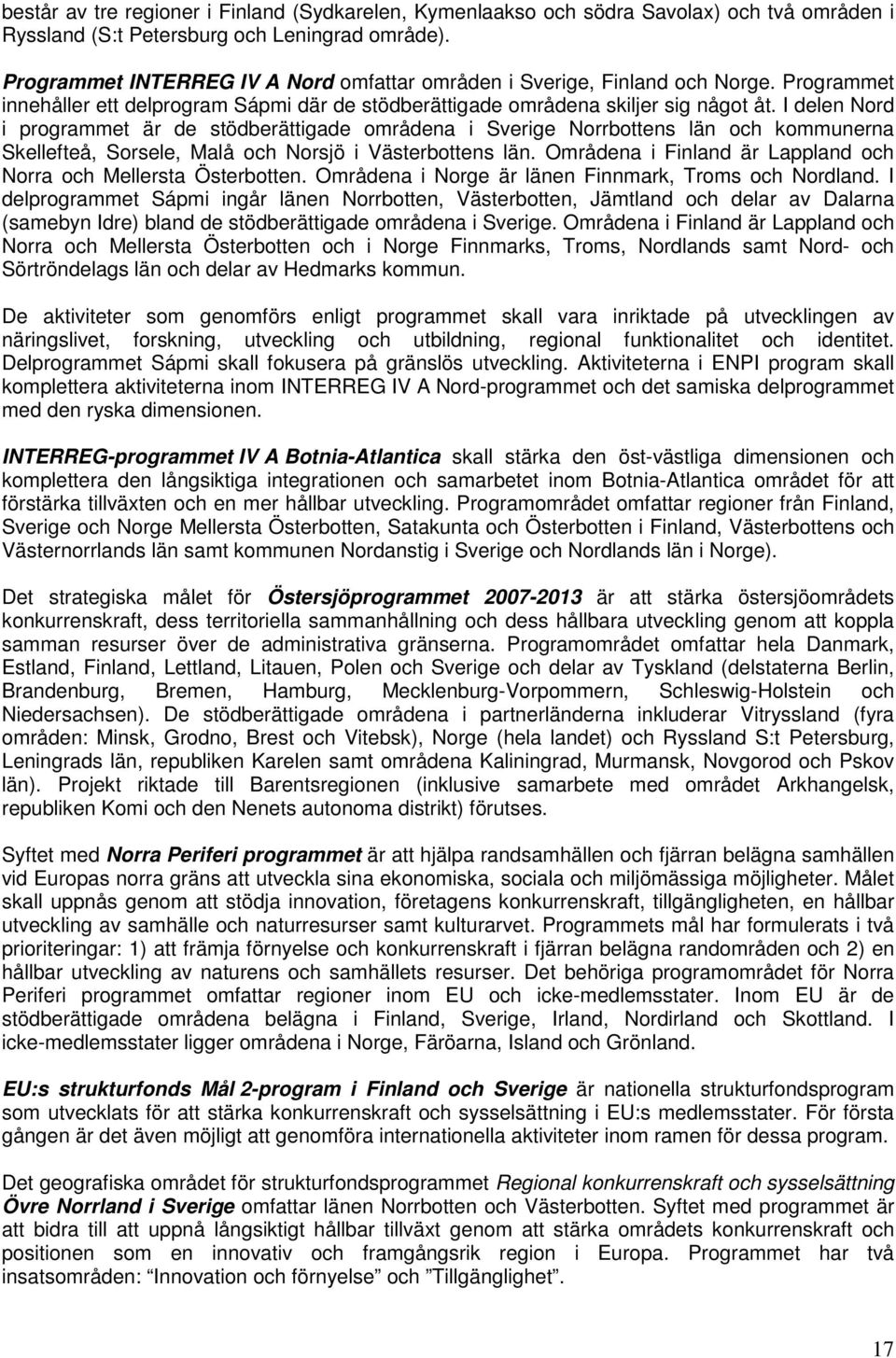 I delen Nord i programmet är de stödberättigade områdena i Sverige Norrbottens län och kommunerna Skellefteå, Sorsele, Malå och Norsjö i Västerbottens län.