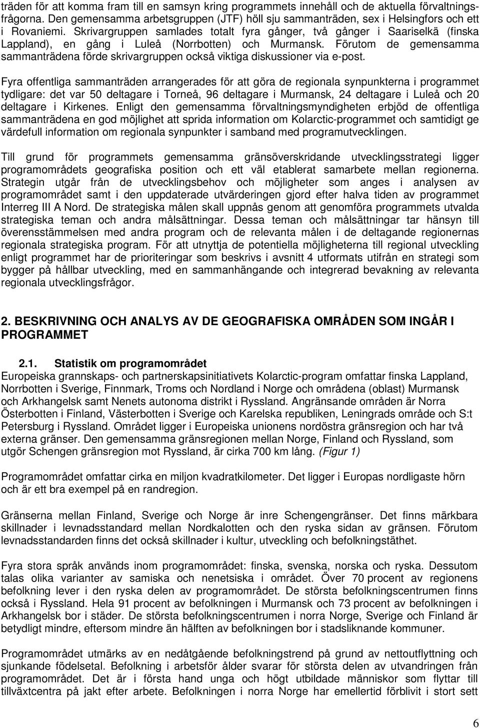 Skrivargruppen samlades totalt fyra gånger, två gånger i Saariselkä (finska Lappland), en gång i Luleå (Norrbotten) och Murmansk.