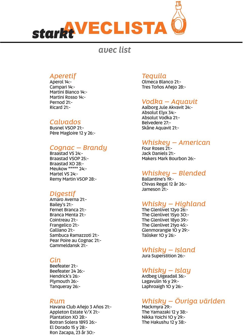 Ramazzoti 21:Pear Poire au Cognac 21:Gammeldansk 21:- Gin Beefeater 21:Beefeater 24 26:Hendrick's 26:Plymouth 26:Tanqueray 26:- Rum Havana Club Añejo 3 Años 21:Appleton Estate V/X 21:Plantation XO