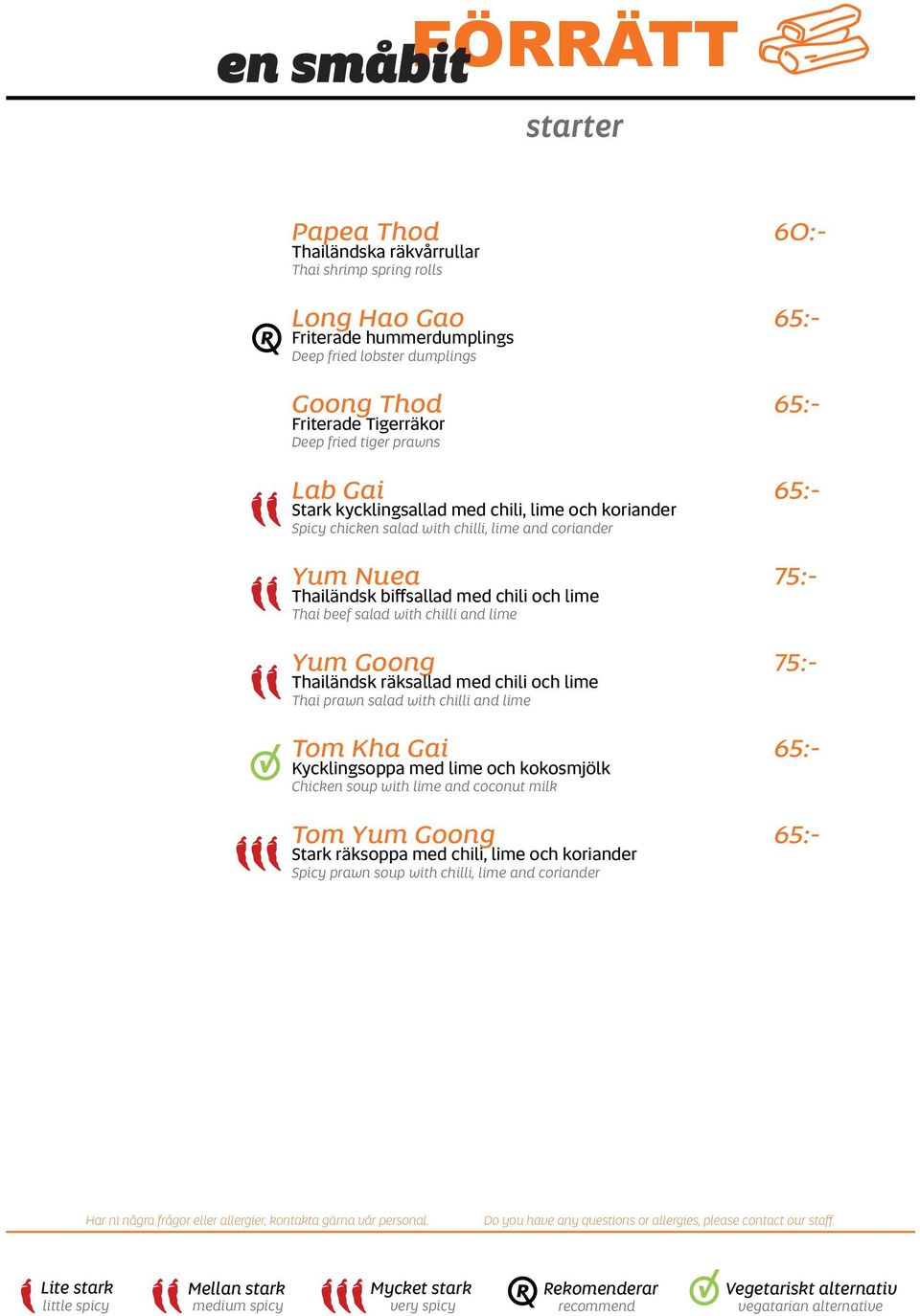 lime 75:- Thai beef salad with chilli and lime Yum Goong Thailändsk räksallad med chili och lime 75:- Thai prawn salad with chilli and lime Tom Kha Gai Kycklingsoppa med lime och kokosmjölk 65:-