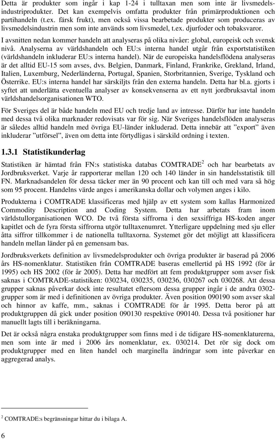 färsk frukt), men också vissa bearbetade produkter som produceras av livsmedelsindustrin men som inte används som livsmedel, t.ex. djurfoder och tobaksvaror.