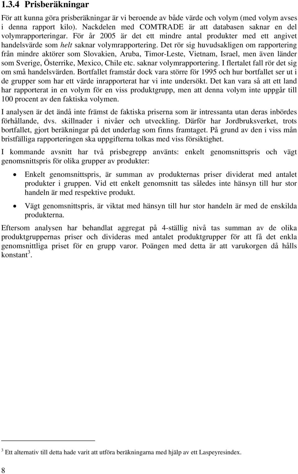 Det rör sig huvudsakligen om rapportering från mindre aktörer som Slovakien, Aruba, Timor-Leste, Vietnam, Israel, men även länder som Sverige, Österrike, Mexico, Chile etc. saknar volymrapportering.