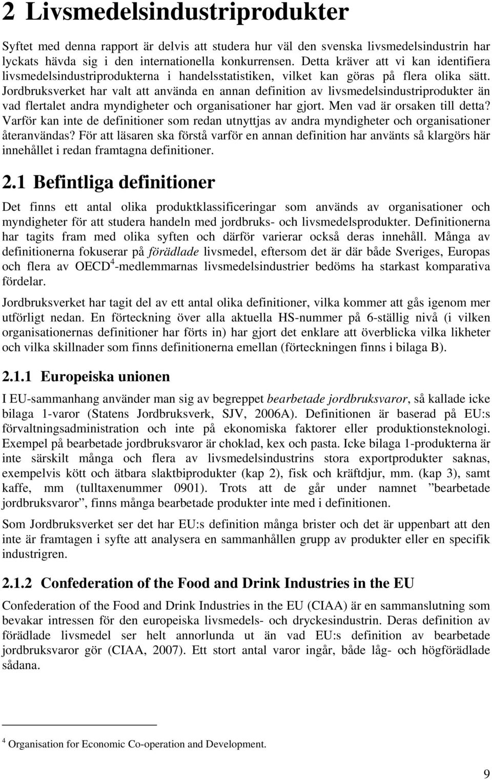 Jordbruksverket har valt att använda en annan definition av livsmedelsindustriprodukter än vad flertalet andra myndigheter och organisationer har gjort. Men vad är orsaken till detta?