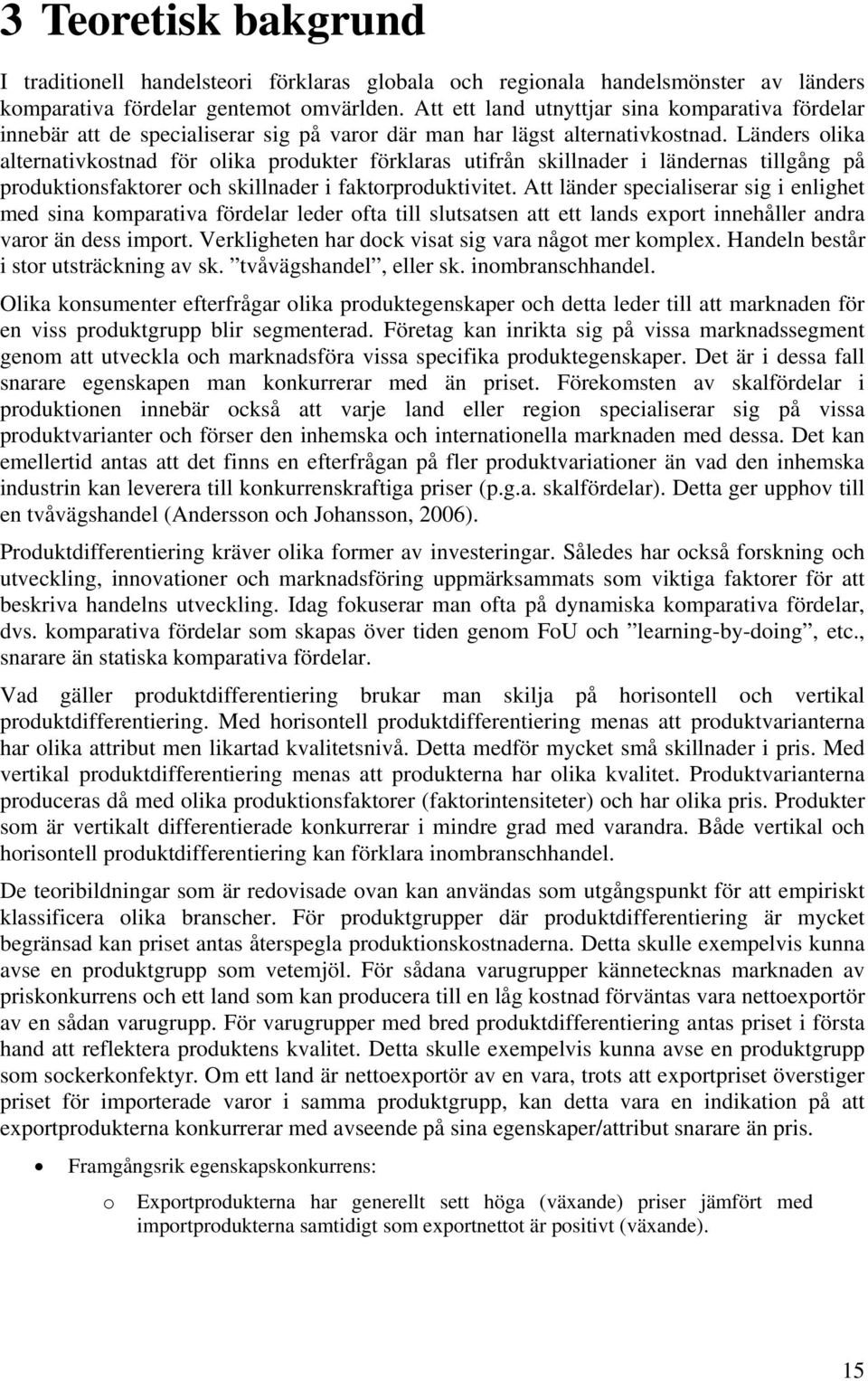 Länders olika alternativkostnad för olika produkter förklaras utifrån skillnader i ländernas tillgång på produktionsfaktorer och skillnader i faktorproduktivitet.