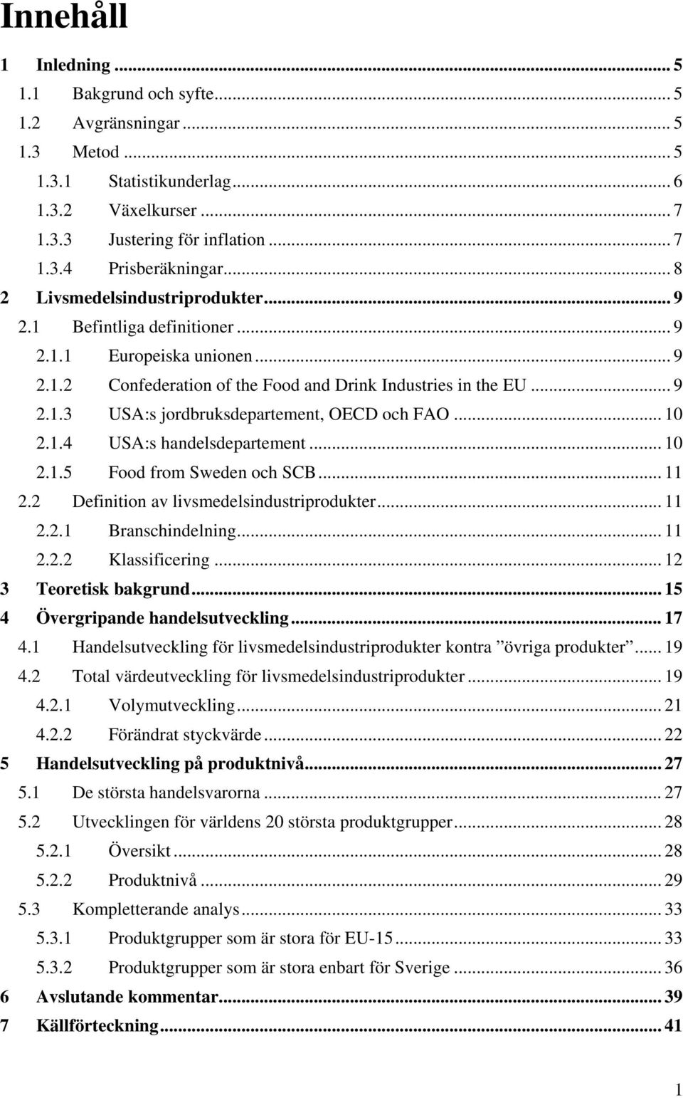 .. 10 2.1.4 USA:s handelsdepartement... 10 2.1.5 Food from Sweden och SCB... 11 2.2 Definition av livsmedelsindustriprodukter... 11 2.2.1 Branschindelning... 11 2.2.2 Klassificering.