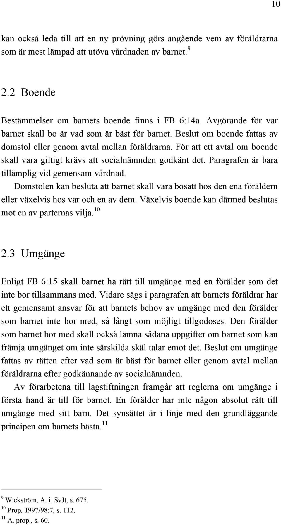 För att ett avtal om boende skall vara giltigt krävs att socialnämnden godkänt det. Paragrafen är bara tillämplig vid gemensam vårdnad.