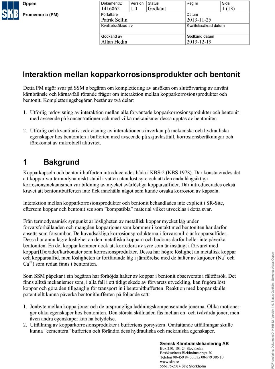 ansökan om slutförvaring av använt kärnbränsle och kärnavfall rörande frågor om interaktion mellan kopparkorrosionsprodukter och bentonit. Kompletteringsbegäran består av två delar: 1.