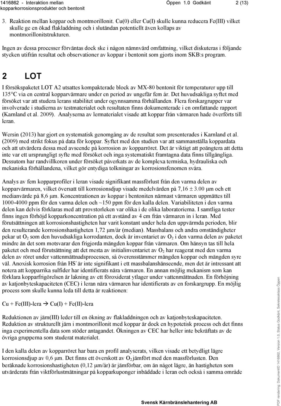 Ingen av dessa processer förväntas dock ske i någon nämnvärd omfattning, vilket diskuteras i följande stycken utifrån resultat och observationer av koppar i bentonit som gjorts inom SKB:s program.