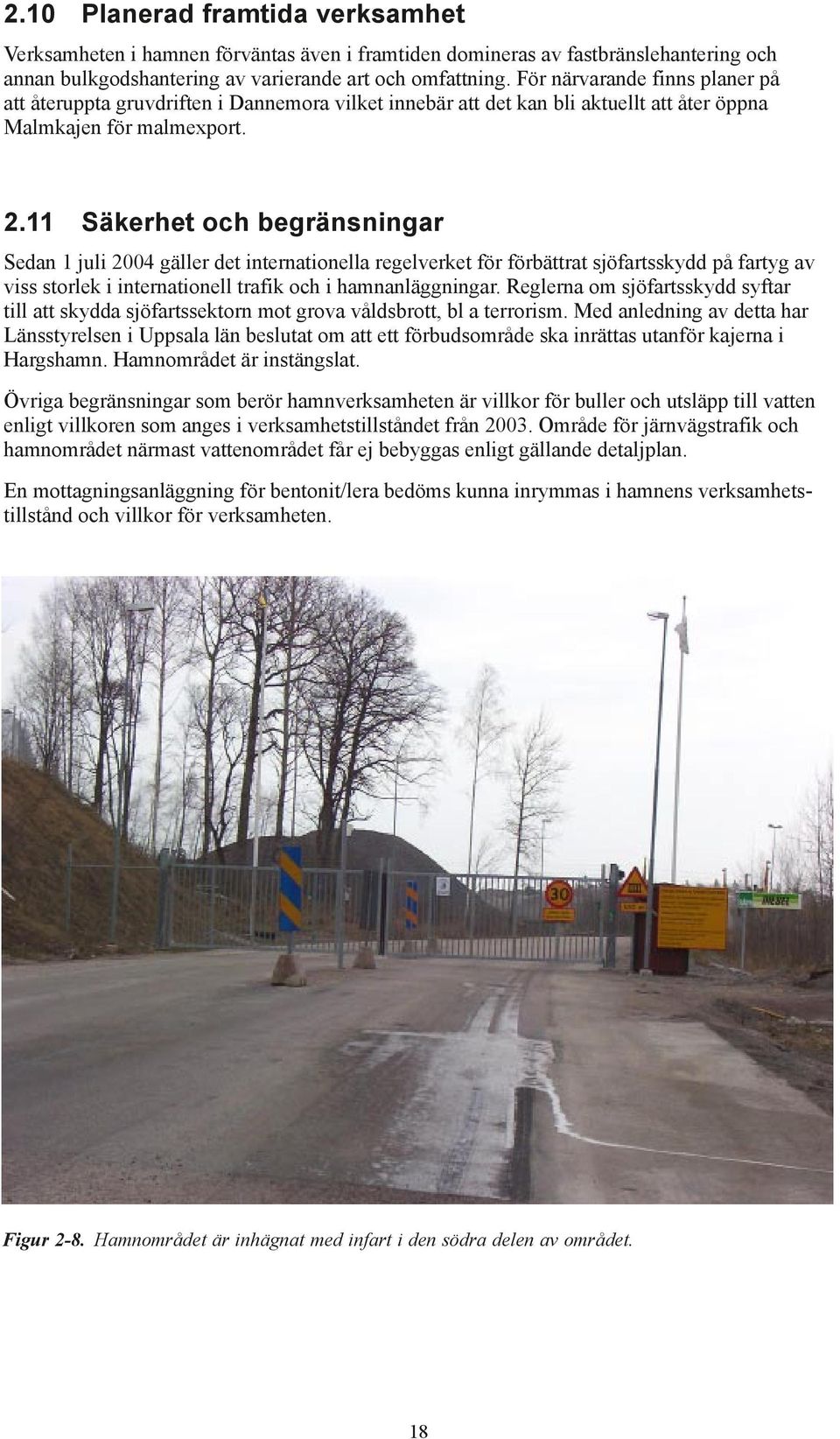 11 Säkerhet och begränsningar Sedan 1 juli 2004 gäller det internationella regelverket för förbättrat sjöfartsskydd på fartyg av viss storlek i internationell trafik och i hamnanläggningar.