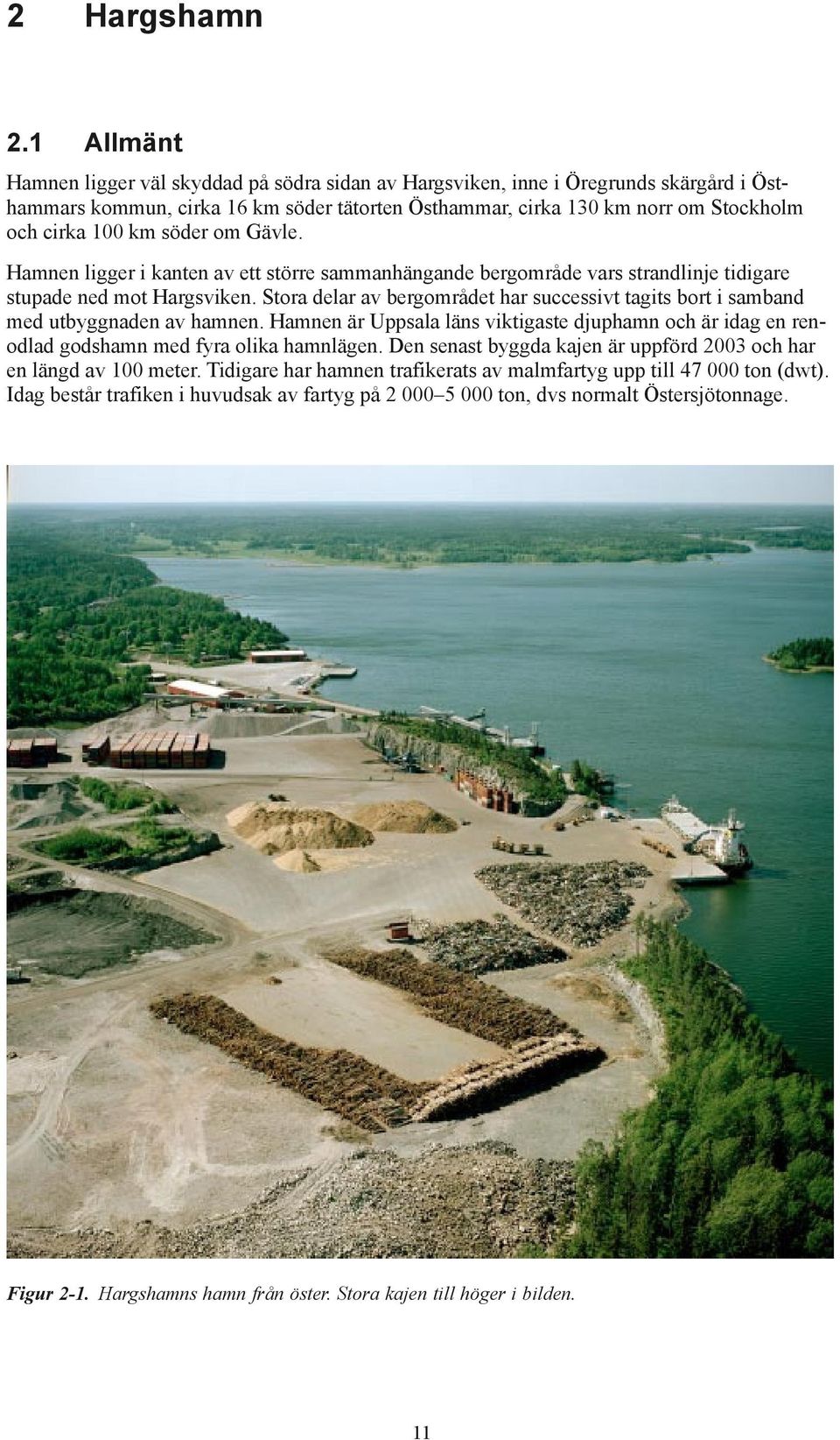 söder om Gävle. Hamnen ligger i kanten av ett större sammanhängande bergområde vars strandlinje tidigare stupade ned mot Hargsviken.