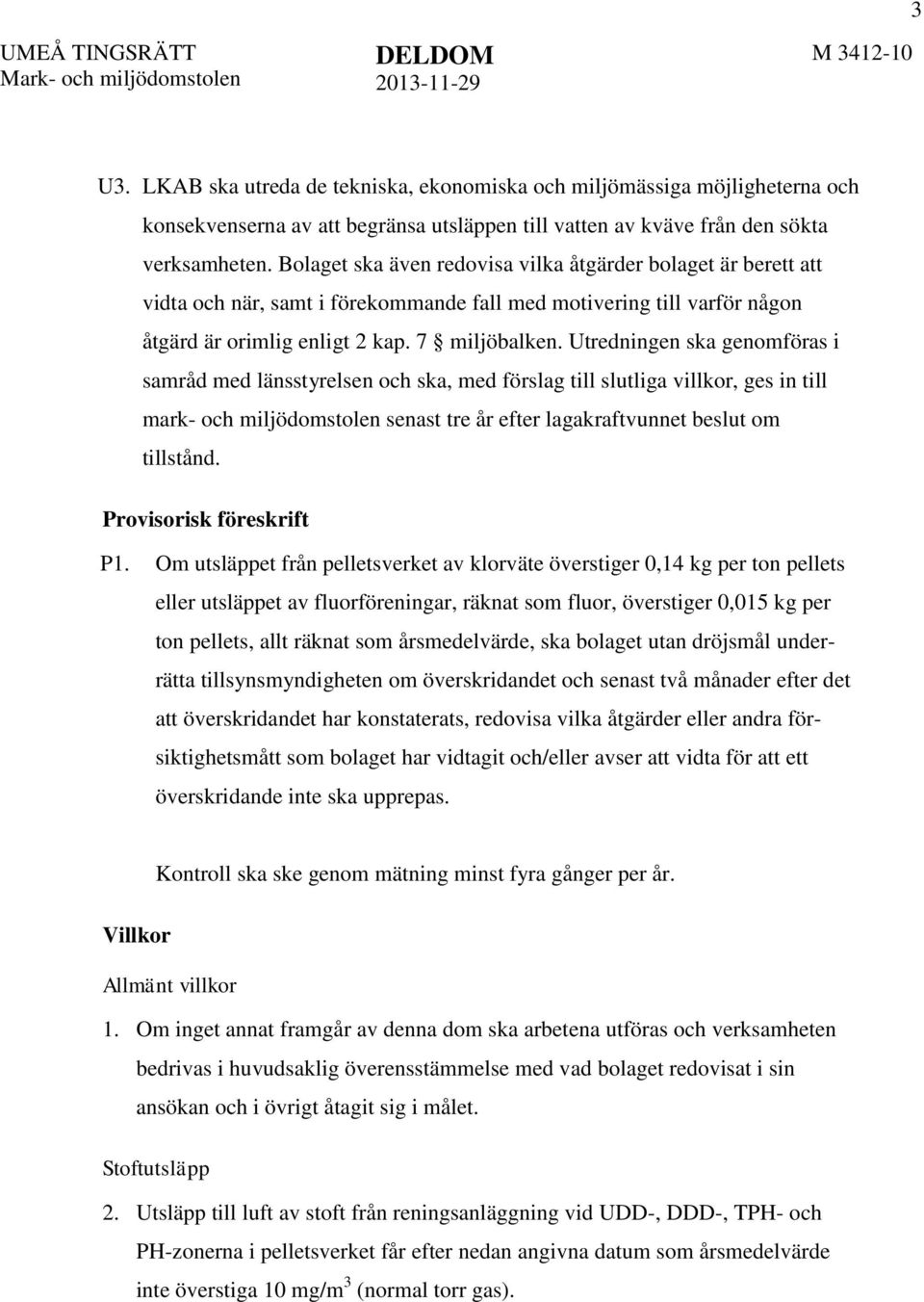 Utredningen ska genomföras i samråd med länsstyrelsen och ska, med förslag till slutliga villkor, ges in till mark- och miljödomstolen senast tre år efter lagakraftvunnet beslut om tillstånd.