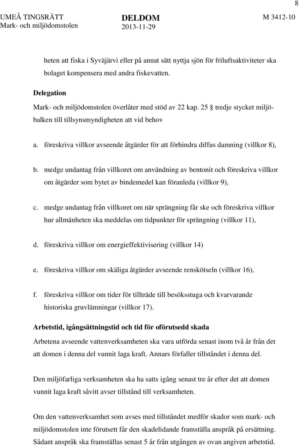 medge undantag från villkoret om användning av bentonit och föreskriva villkor om åtgärder som bytet av bindemedel kan föranleda (villkor 9), c.