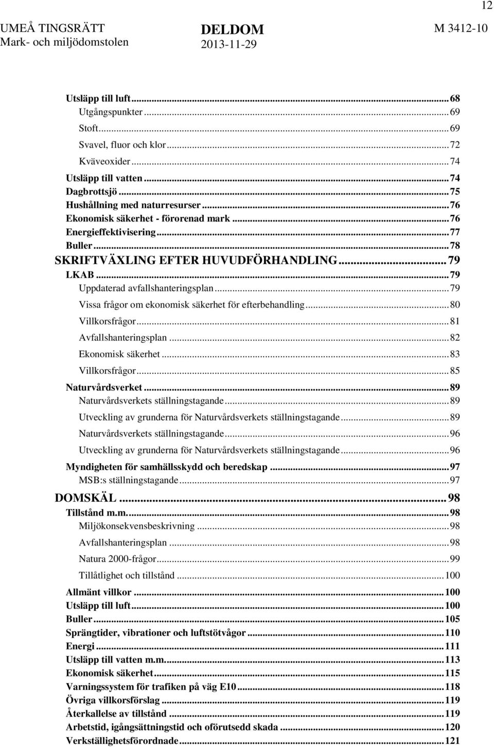 .. 79 Vissa frågor om ekonomisk säkerhet för efterbehandling... 80 Villkorsfrågor... 81 Avfallshanteringsplan... 82 Ekonomisk säkerhet... 83 Villkorsfrågor... 85 Naturvårdsverket.