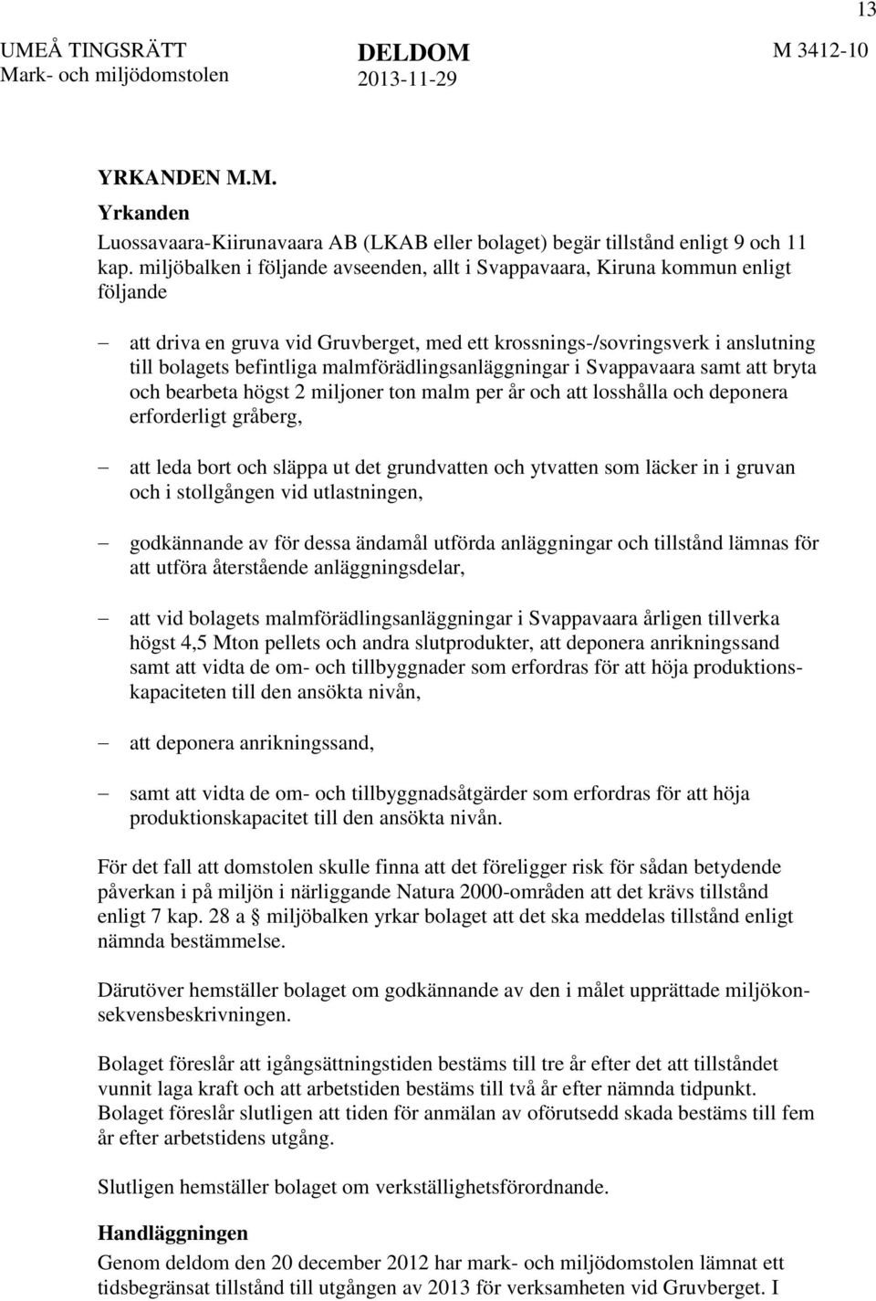 malmförädlingsanläggningar i Svappavaara samt att bryta och bearbeta högst 2 miljoner ton malm per år och att losshålla och deponera erforderligt gråberg, att leda bort och släppa ut det grundvatten