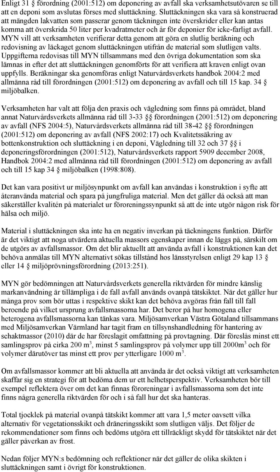 icke-farligt avfall. MYN vill att verksamheten verifierar detta genom att göra en slutlig beräkning och redovisning av läckaget genom sluttäckningen utifrån de material som slutligen valts.