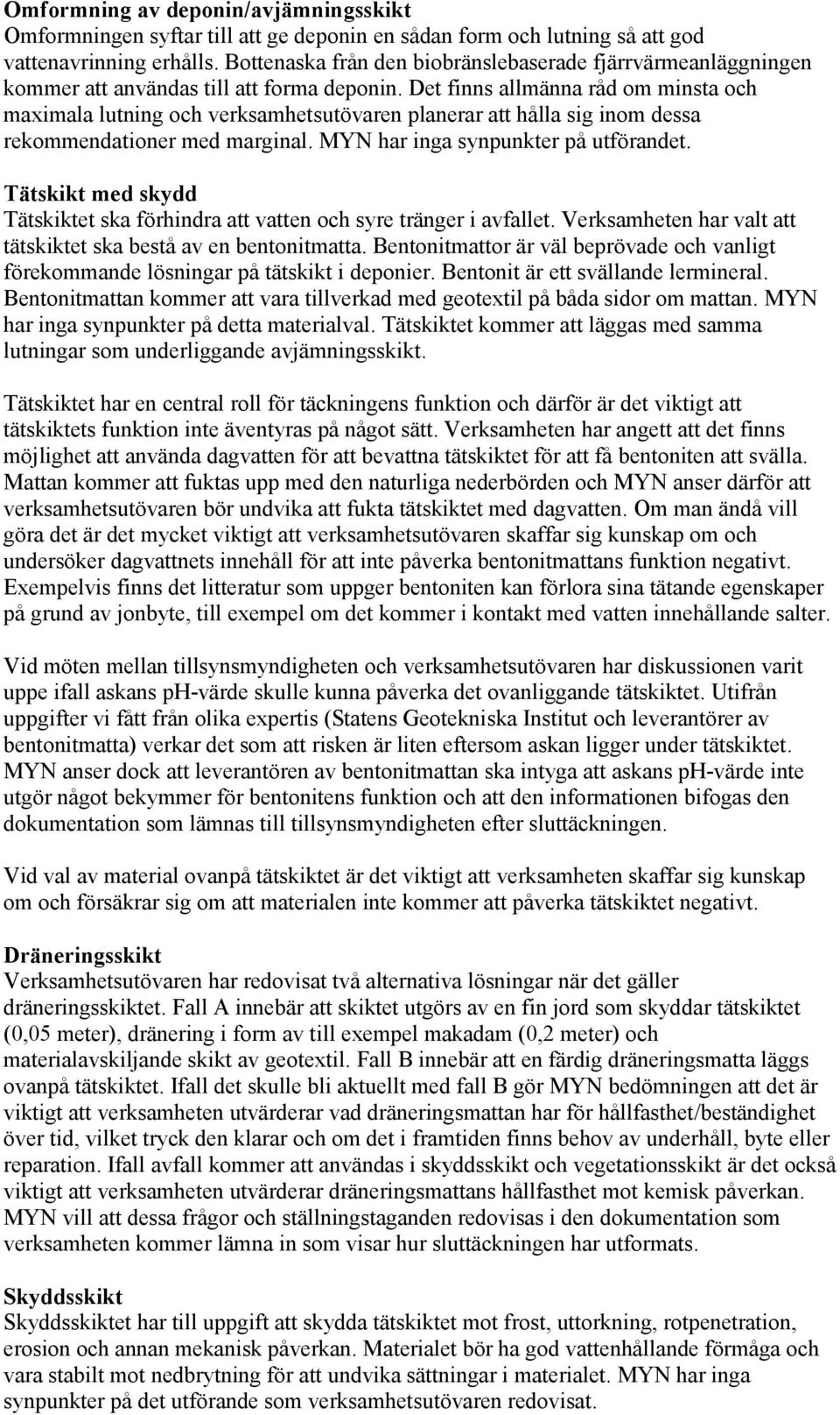 Det finns allmänna råd om minsta och maximala lutning och verksamhetsutövaren planerar att hålla sig inom dessa rekommendationer med marginal. MYN har inga synpunkter på utförandet.